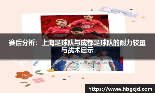 赛后分析：上海足球队与成都足球队的耐力较量与战术启示
